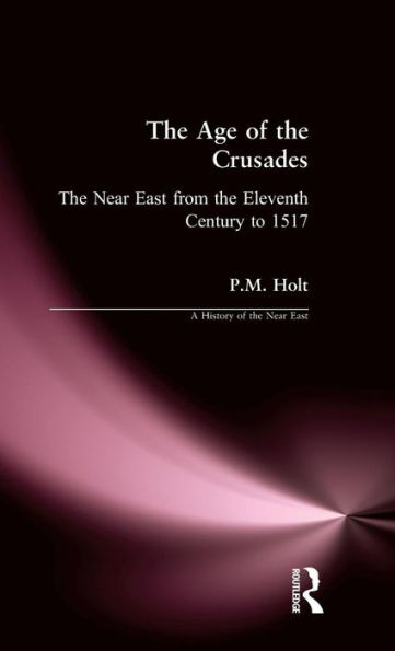 The Age of the Crusades: The Near East from the Eleventh Century to 1517 / Edition 1