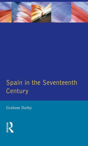 Title: Spain in the Seventeenth Century / Edition 1, Author: Graham Darby