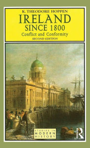 Title: Ireland since 1800: Conflict and Conformity / Edition 2, Author: K.Theodore Hoppen