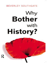 Title: Why Bother with History?: Ancient, Modern and Postmodern Motivations / Edition 1, Author: Beverley C. Southgate