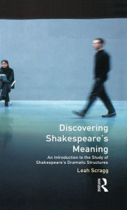 Title: Discovering Shakespeare's Meaning: An Introduction to the Study of Shakespeare's Dramatic Structures / Edition 1, Author: Leah Scragg