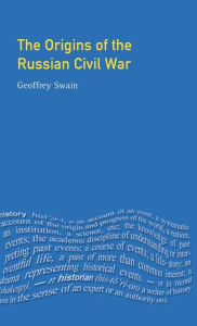 Title: The Origins of the Russian Civil War / Edition 1, Author: Geoffrey Swain