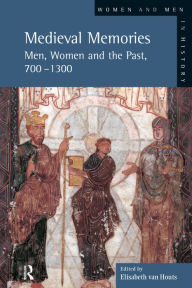 Title: Medieval Memories: Men, Women and the Past, 700-1300 / Edition 1, Author: Elisabeth Van-Houts