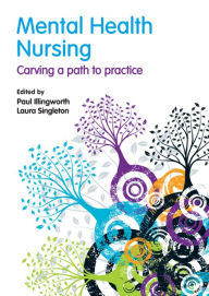 Title: Mental Health Nursing: carving a path to practice / Edition 1, Author: Paul Illingworth