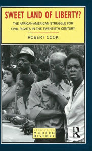 Title: Sweet Land of Liberty?: The African-American Struggle for Civil Rights in the Twentieth Century / Edition 1, Author: Robert Cook