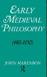 Title: Early Medieval Philosophy 480-1150: An Introduction / Edition 2, Author: John Marenbon