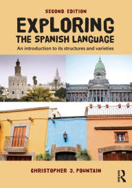 Title: Exploring the Spanish Language: An Introduction to its Structures and Varieties / Edition 2, Author: Christopher Pountain