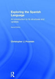 Title: Exploring the Spanish Language: An introduction to its structures and varieties, Author: Christopher J. Pountain