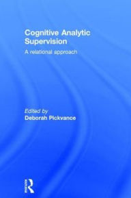Title: Cognitive Analytic Supervision: A relational approach / Edition 1, Author: Deborah Pickvance
