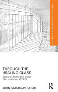 Download books in pdf for free Through the Healing Glass: Shaping the Modern Body through Glass Architecture, 1925-35 9781138837805 DJVU FB2 MOBI in English