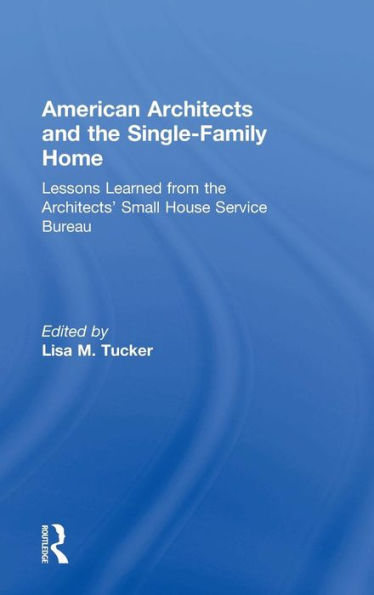 American Architects and the Single-Family Home: Lessons Learned from the Architects' Small House Service Bureau / Edition 1