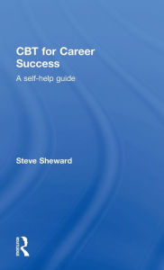 Title: CBT for Career Success: A Self-Help Guide / Edition 1, Author: Steve Sheward