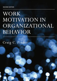 Title: Work Motivation in Organizational Behavior / Edition 2, Author: Craig C. Pinder