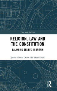 Title: Religion, Law and the Constitution: Balancing Beliefs in Britain, Author: Javier García Oliva