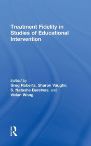 Title: Treatment Fidelity in Studies of Educational Intervention / Edition 1, Author: Greg Roberts