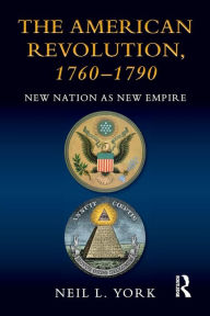 Title: The American Revolution: New Nation as New Empire / Edition 1, Author: Neil L. York