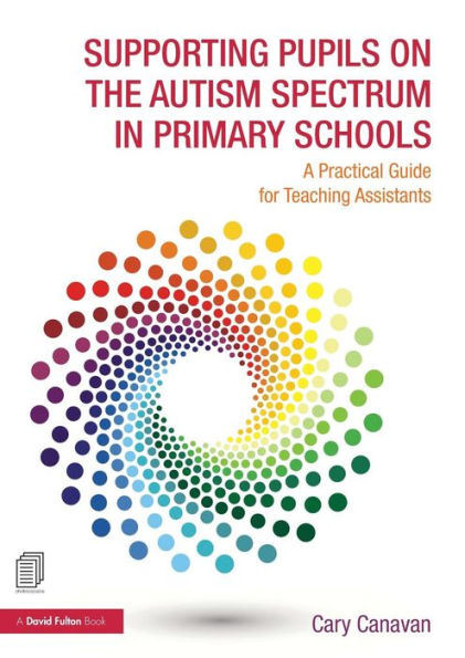 Supporting Pupils on the Autism Spectrum in Primary Schools: A Practical Guide for Teaching Assistants / Edition 1