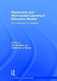 Title: Placements and Work-based Learning in Education Studies: An introduction for students / Edition 1, Author: Jim Hordern