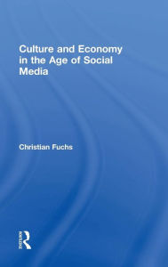 Title: Culture and Economy in the Age of Social Media / Edition 1, Author: Christian Fuchs