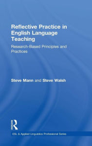 Title: Reflective Practice in English Language Teaching: Research-Based Principles and Practices / Edition 1, Author: Steve Mann