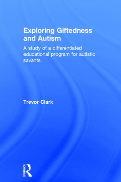 Exploring Giftedness and Autism: A study of a differentiated educational program for autistic savants / Edition 1