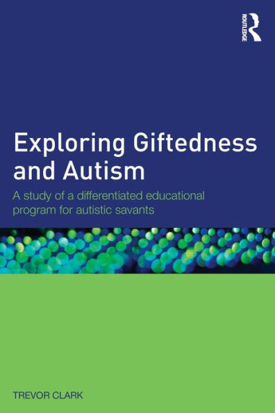 Exploring Giftedness and Autism: A study of a differentiated educational program for autistic savants / Edition 1