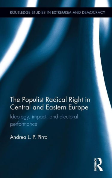 The Populist Radical Right in Central and Eastern Europe: Ideology, impact, and electoral performance / Edition 1