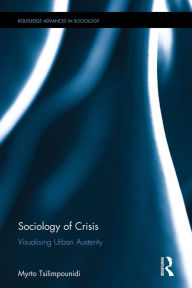 Title: Sociology of Crisis: Visualising Urban Austerity / Edition 1, Author: Myrto Tsilimpounidi