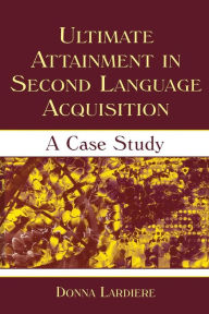 Title: Ultimate Attainment in Second Language Acquisition: A Case Study / Edition 1, Author: Donna Lardiere