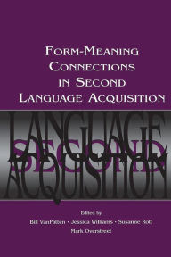 Title: Form-Meaning Connections in Second Language Acquisition / Edition 1, Author: Bill VanPatten