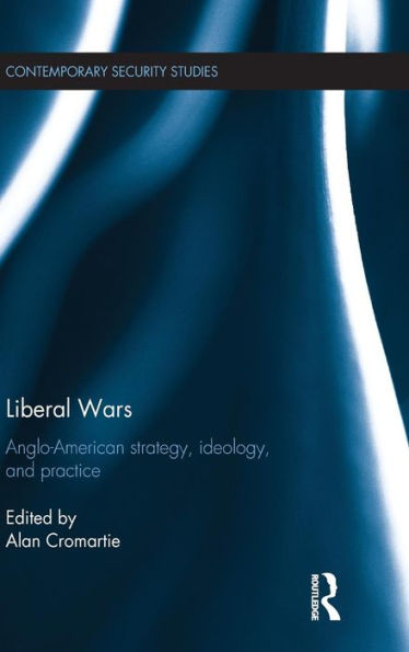 Liberal Wars: Anglo-American Strategy, Ideology and Practice / Edition 1