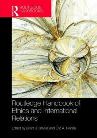 Title: Routledge Handbook of Ethics and International Relations, Author: Brent J. Steele