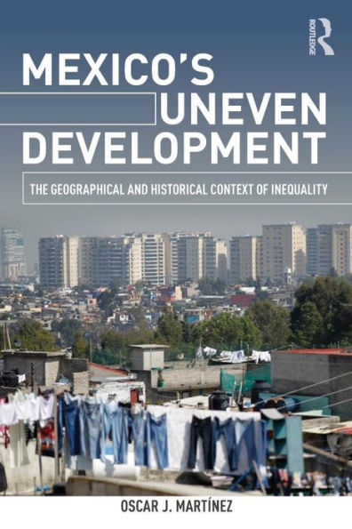 Mexico's Uneven Development: The Geographical and Historical Context of Inequality / Edition 1