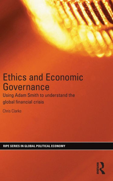 Ethics and Economic Governance: Using Adam Smith to understand the global financial crisis / Edition 1