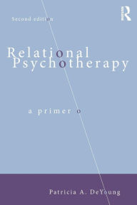 Title: Relational Psychotherapy: A Primer / Edition 2, Author: Patricia A. DeYoung