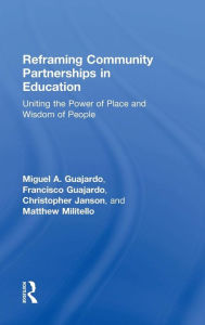 Title: Reframing Community Partnerships in Education: Uniting the Power of Place and Wisdom of People / Edition 1, Author: Miguel A. Guajardo