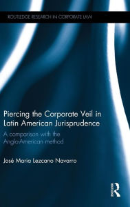 Title: Piercing the Corporate Veil in Latin American Jurisprudence: A comparison with the Anglo-American method / Edition 1, Author: Jose Maria Lezcano