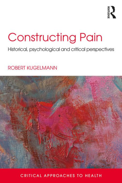 Constructing Pain: Historical, psychological and critical perspectives / Edition 1