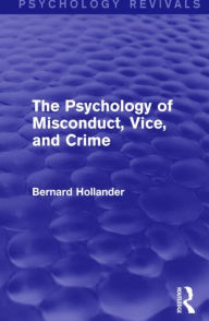 Title: The Psychology of Misconduct, Vice, and Crime (Psychology Revivals), Author: Bernard Hollander