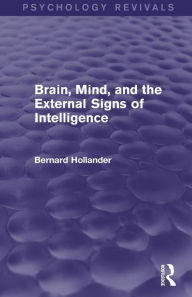 Title: Brain, Mind, and the External Signs of Intelligence (Psychology Revivals) / Edition 1, Author: Bernard Hollander