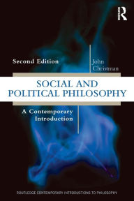 Title: Social and Political Philosophy: A Contemporary Introduction / Edition 2, Author: John Christman