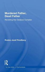 Title: Murdered Father, Dead Father: Revisiting the Oedipus Complex / Edition 1, Author: Rosine Jozef Perelberg