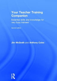 Title: Your Teacher Training Companion: Essential skills and knowledge for very busy trainees / Edition 2, Author: Jim McGrath