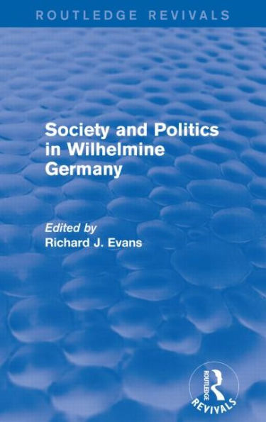 Society and Politics Wilhelmine Germany (Routledge Revivals)