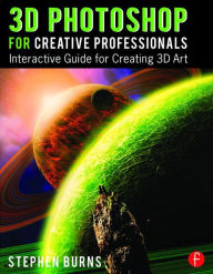 Title: 3D Photoshop for Creative Professionals: Interactive Guide for Creating 3D Art / Edition 1, Author: Stephen Burns