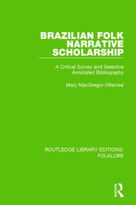 Title: Brazilian Folk Narrative Scholarship (RLE Folklore): A Critical Survey and Selective Annotated Bibliography, Author: Mary MacGregor-Villarreal