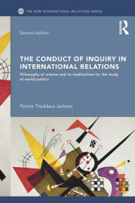 Title: The Conduct of Inquiry in International Relations: Philosophy of Science and Its Implications for the Study of World Politics / Edition 2, Author: Patrick Thaddeus Jackson