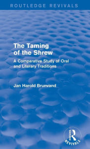 Title: The Taming of the Shrew (Routledge Revivals): A Comparative Study of Oral and Literary Versions / Edition 1, Author: Jan Harold Brunvand