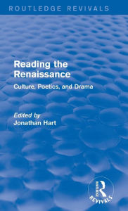 Title: Reading the Renaissance (Routledge Revivals): Culture, Poetics, and Drama, Author: Jonathan Hart