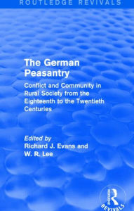 Title: The German Peasantry (Routledge Revivals): Conflict and Community in Rural Society from the Eighteenth to the Twentieth Centuries, Author: Richard J. Evans